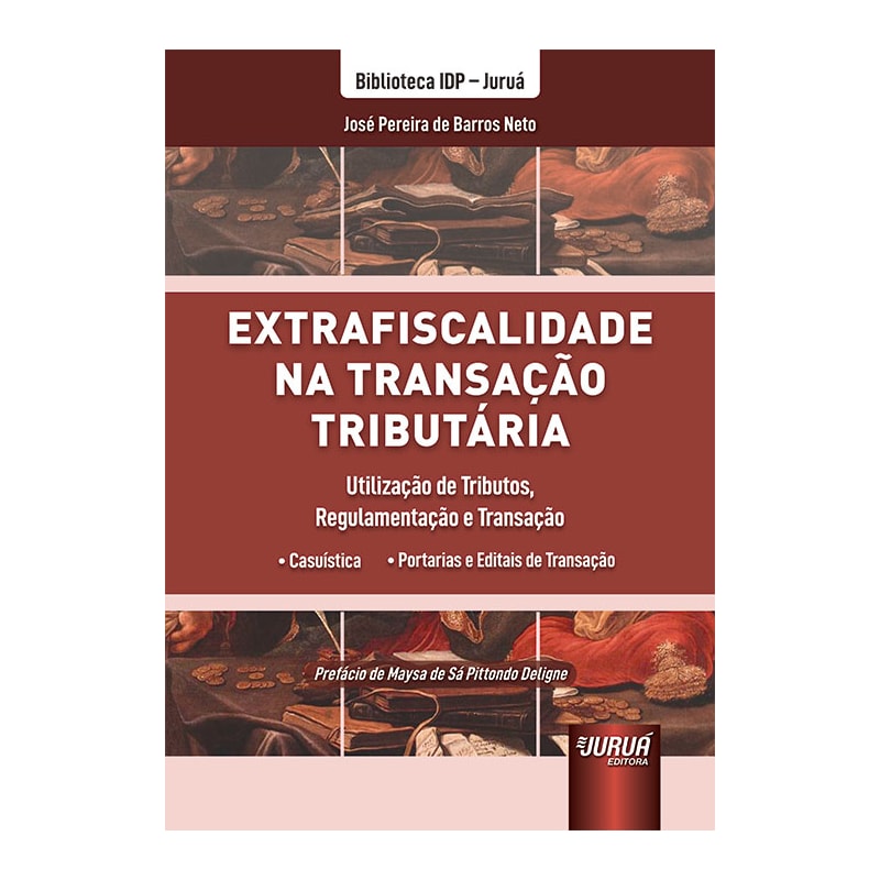 EXTRAFISCALIDADE NA TRANSAÇÃO TRIBUTÁRIA - UTILIZAÇÃO DE TRIBUTOS, REGULAMENTAÇÃO E TRANSAÇÃO - BIBLIOTECA IDP - JURUÁ