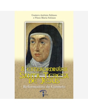 EXTRAORDINÁRIA SANTA TERESA DE JESUS - REFORMADORA DO CARMELO