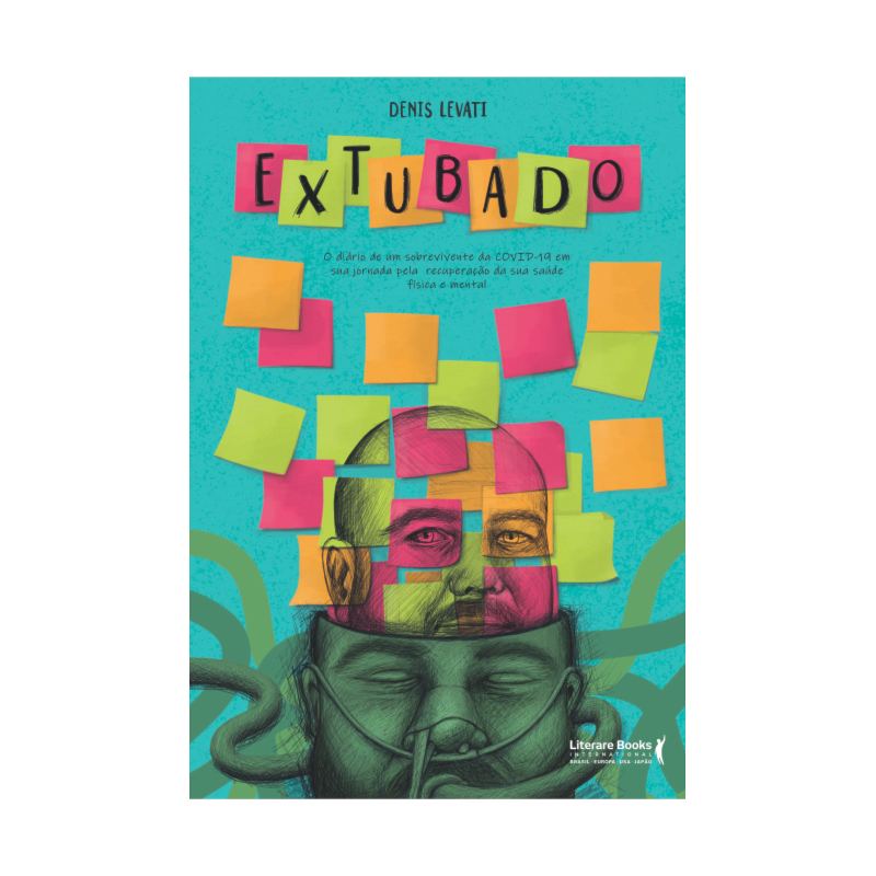 EXTUBADO - O DIÁRIO DE UM SOBREVIVENTE DA COVID - 19 EM SUA JORNADA PELA RECUPERAÇÃO DA SUA SAÚDE FÍSICA E MENTAL