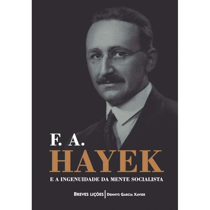 F. A. HAYEK E A INGENUIDADE DA MENTE SOCIALISTA - BREVES LIÇÕES
