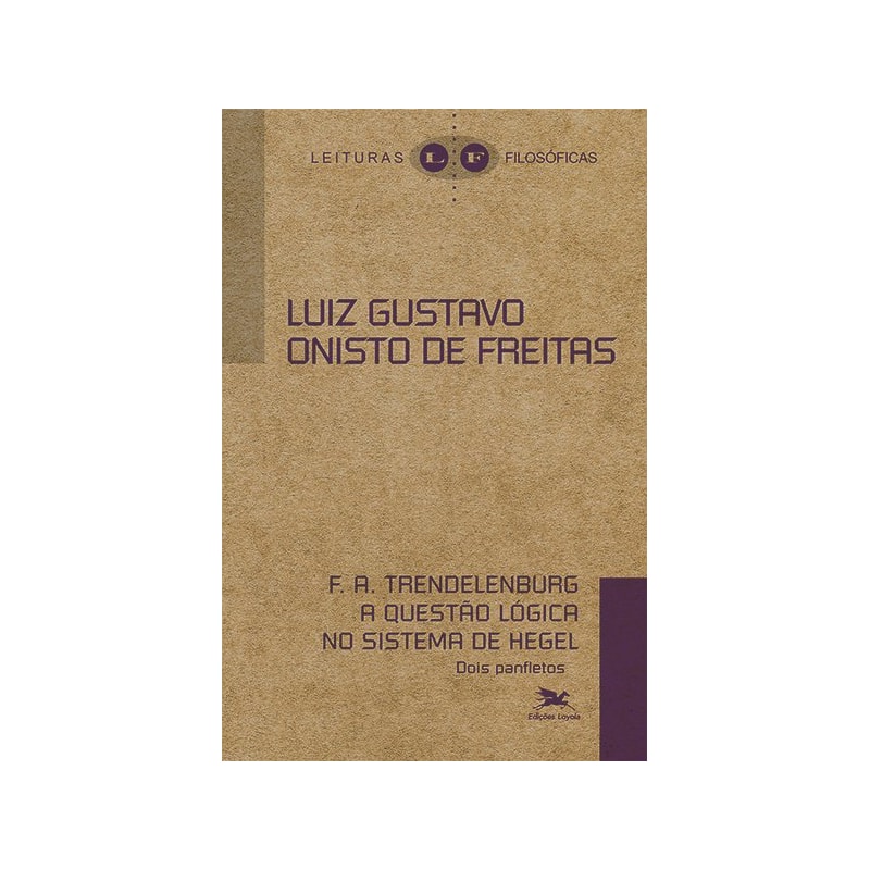 F. A. TRENDELERBURG A QUESTÃO LÓGICA NO SISTEMA DE HEGEL - DOIS PANFLETOS
