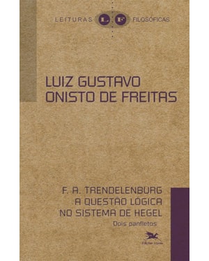 F. A. TRENDELERBURG A QUESTÃO LÓGICA NO SISTEMA DE HEGEL: DOIS PANFLETOS