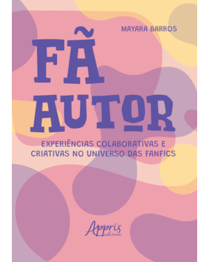 FÃ AUTOR: EXPERIÊNCIAS COLABORATIVAS E CRIATIVAS NO UNIVERSO DAS FANFICS