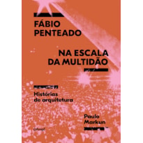 FÁBIO PENTEADO NA ESCALA DA MULTIDÃO: HISTÓRIAS DE ARQUITETURA