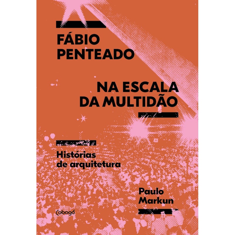 Fábio Penteado na escala da multidão: Histórias sobre arquitetura