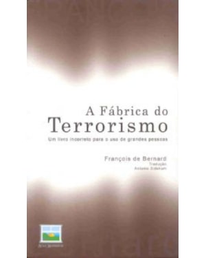 FABRICA DO TERRORISMO, A - UM LIVRO INCORRETO PARA...