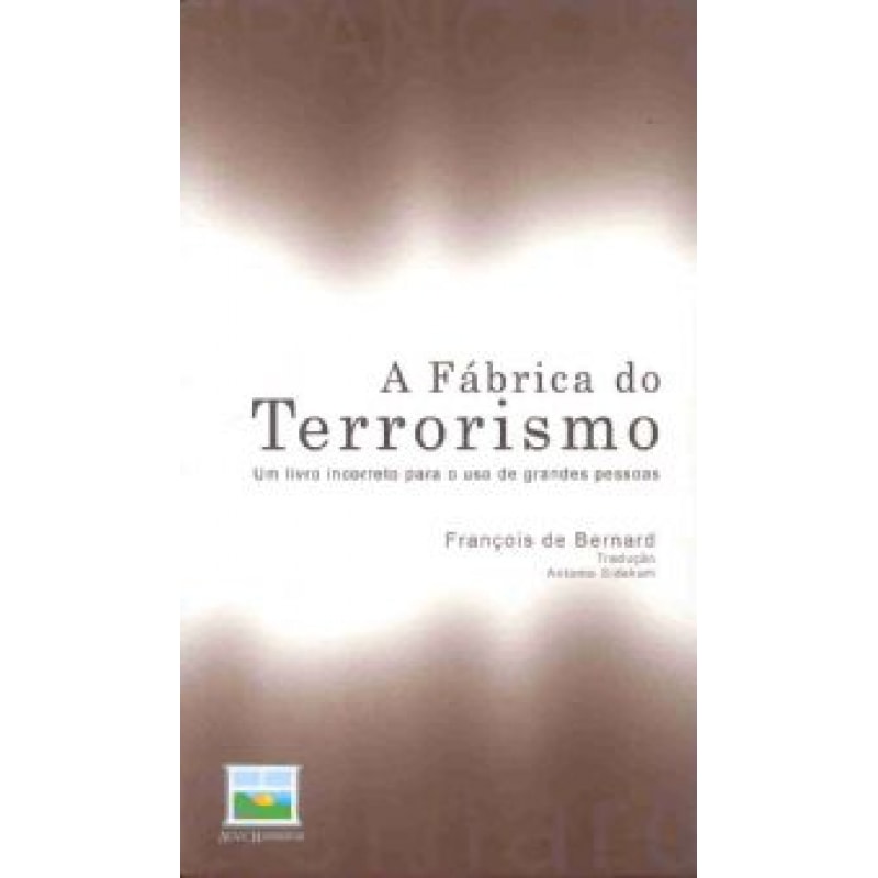 FABRICA DO TERRORISMO, A - UM LIVRO INCORRETO PARA...