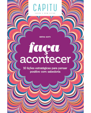 FAÇA ACONTECER: 10 LIÇÕES ESTRATÉGICAS PARA PENSAR POSITIVO COM SABEDORIA