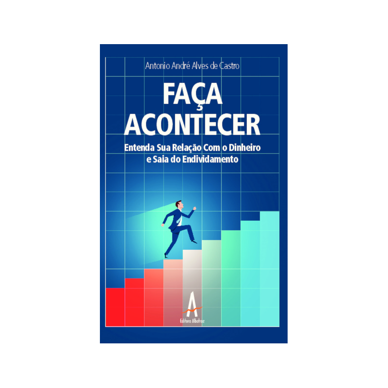 Faça acontecer - Entenda sua relação com o dinheiro e saia do endividamento