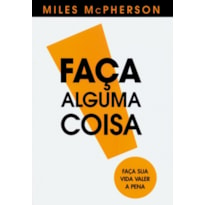 FACA ALGUMA COISA - FACA SUA VIDA VALER A PENA 