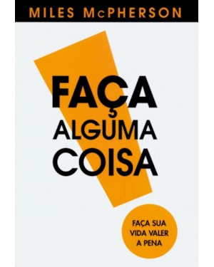 FACA ALGUMA COISA - FACA SUA VIDA VALER A PENA