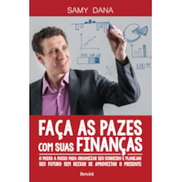 FAÇA AS PAZES COM SUAS FINANÇAS: O PASSO A PASSO PARA ORGANIZAR SEU DINHEIRO E PLANEJAR SEU FUTURO SEM DEIXAR DE APROVEITAR O PRESENTE