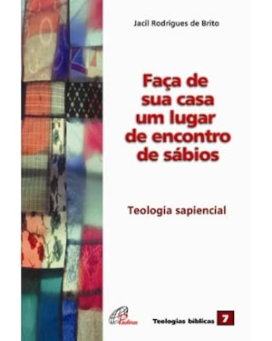 Faça de sua casa um lugar de encontros de sábios: teologia sapiencial - vol. 07