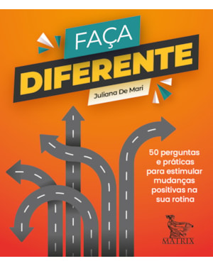 FAÇA DIFERENTE: 50 PERGUNTAS E PRÁTICAS PARA ESTIMULAR MUDANÇAS POSITIVAS NA SUA ROTINA