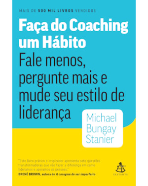 FAÇA DO COACHING UM HÁBITO: FALE MENOS, PERGUNTE MAIS E MUDE SEU ESTILO DE LIDERANÇA