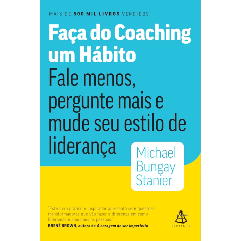 FAÇA DO COACHING UM HÁBITO - FALE MENOS, PERGUNTE MAIS E MUDE SEU ESTILO DE LIDERANÇA