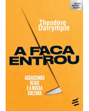 FACA ENTROU, A - ASSASSINOS REAIS E A NOSSA CULTURA