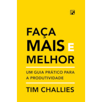 FAÇA MAIS E MELHOR: UM GUIA PRÁTICO PARA A PRODUTIVIDADE