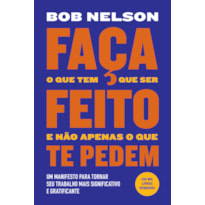 FAÇA O QUE TEM QUE SER FEITO E NÃO APENAS O QUE TE PEDEM - UM MANIFESTO PARA TORNAR SEU TRABALHO MAIS SIGNIFICATIVO E GRATIFICANTE