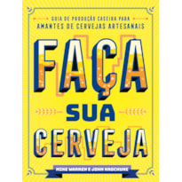 Faça sua cerveja: guia de produção caseira para amantes de cervejas artesanais