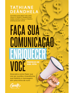FAÇA SUA COMUNICAÇÃO ENRIQUECER VOCÊ: DESCUBRA COMO FAZER SUA VOZ SER OUVIDA E TRANSFORME SUA HISTÓRIA E MENSAGEM EM UMA MINA DE OURO