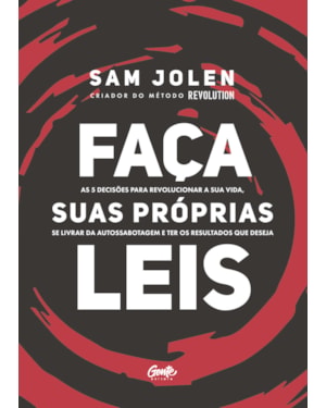 FAÇA SUAS PRÓPRIAS LEIS: AS 5 DECISÕES PARA REVOLUCIONAR A SUA VIDA, SE LIVRAR DA AUTOSSABOTAGEM E TER OS RESULTADOS QUE DESEJA