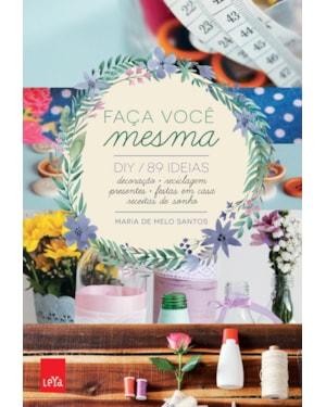 FAÇA VOCÊ MESMA: DIY / 89 IDEIAS