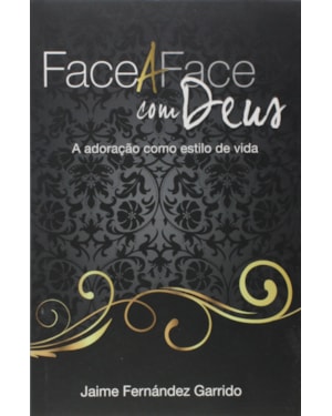 Face a Face com Deus: A adoração como estilo de vida