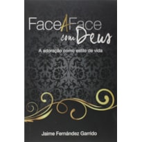 Face a face com Deus: a adoração como estilo de vida: a adoração como estilo de vida