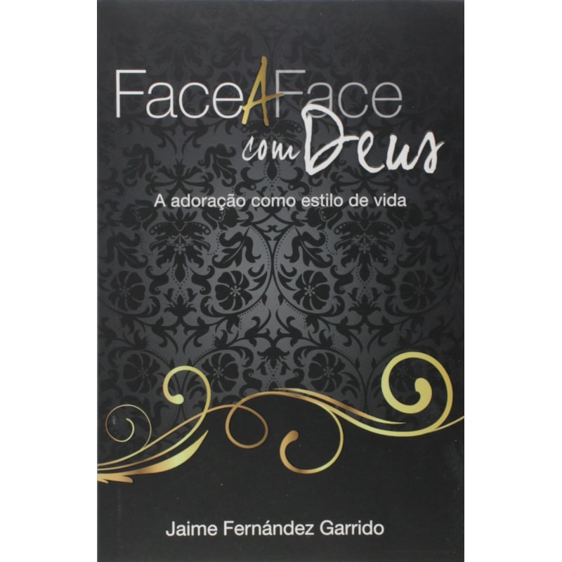 Face a face com Deus: a adoração como estilo de vida: a adoração como estilo de vida