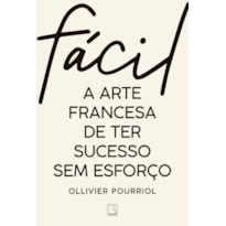 FÁCIL: A ARTE FRANCESA DE TER SUCESSO SEM ESFORÇO