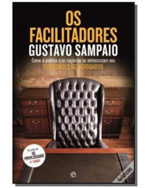 FACILITADORES, OS - COMO A POLITICA E OS NEGOCIOS SE ENTRECRUZAM NAS SOCIED
