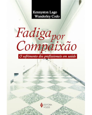 FADIGA POR COMPAIXÃO - O SOFRIMENTO DOS PROFISSIONAIS EM SAÚDE