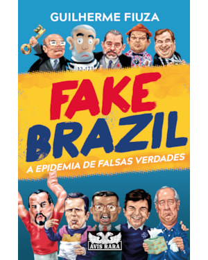 FAKE BRAZIL: A EPIDEMIA DE FALSAS VERDADES