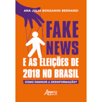FAKE NEWS E AS ELEIÇÕES DE 2018 NO BRASIL: COMO DIMINUIR A DESINFORMAÇÃO?