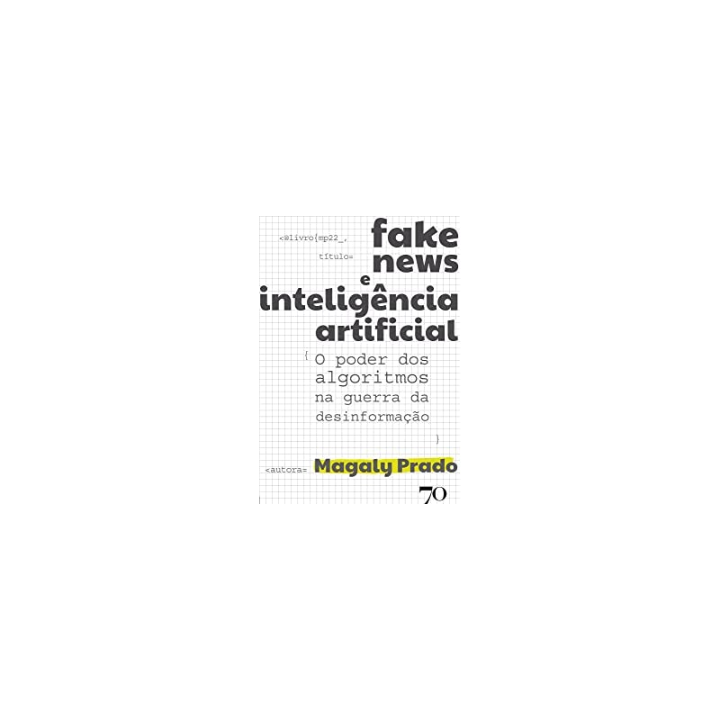 Fake news e inteligência artificial: o poder dos algoritmos na guerra da desinformação