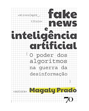 Fake news e inteligência artificial: o poder dos algoritmos na guerra da desinformação