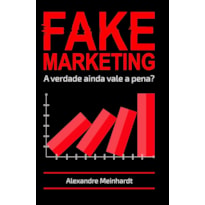 Fakemarketing: A Verdade Ainda Vale a Pena?