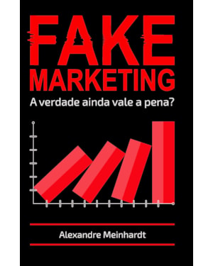 Fakemarketing: A Verdade Ainda Vale a Pena?