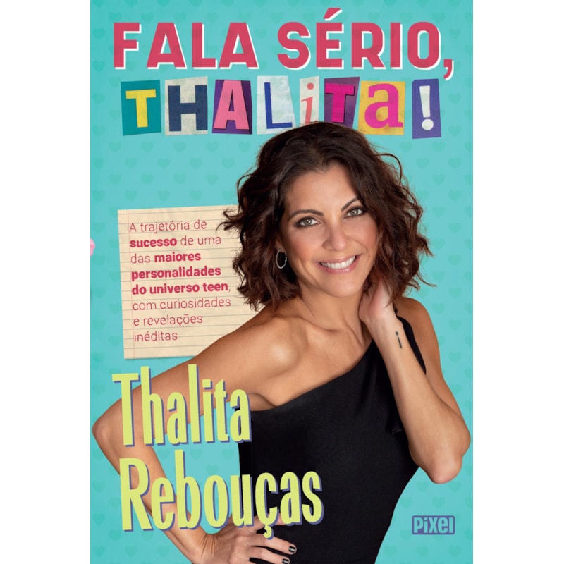 FALA SÉRIO, THALITA!: A TRAJETÓRIA DE SUCESSO DE UMA DAS MAIORES PERSONALIDADES DO UNIVERSO TEEN, COM CURIOSIDADES E REVELAÇÕES INÉDITAS