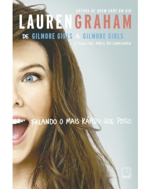 FALANDO O MAIS RÁPIDO QUE POSSO: DE GILMORE GIRLS A GILMORE GIRLS E TUDO NO MEIO DO CAMINHO: DE GILMORE GIRLS A GILMORE GIRLS E TUDO NO MEIO DO CAMINHO