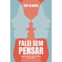 FALEI SEM PENSAR: COMO SE COMUNICAR BEM, COM CLAREZA E SEM CONFLITOS