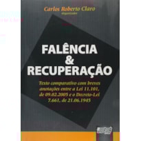 FALÊNCIAS & RECUPERAÇÃO - TEXTO COMPARATIVO COM BREVES ANOTAÇÕES ENTRE A LEI 11.101, DE 09/02/2005 E O DECRETO-LEI 7.661/45.
