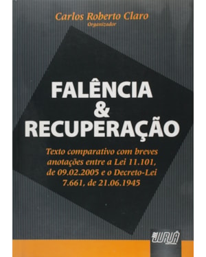 FALÊNCIAS & RECUPERAÇÃO - TEXTO COMPARATIVO COM BREVES ANOTAÇÕES ENTRE A LEI 11.101, DE 09/02/2005 E O DECRETO-LEI 7.661/45.