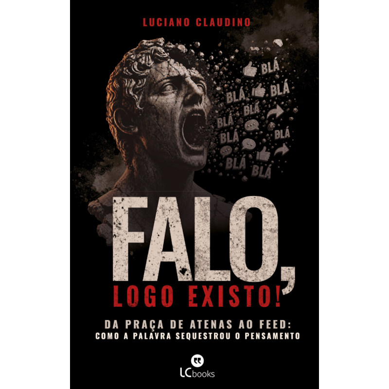 Falo, logo existo!: Da praça de Atenas ao feed: como a palavra sequestrou o pensamento