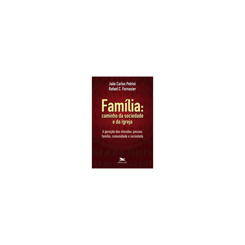 FAMÍLIA: CAMINHO DA SOCIEDADE E DA IGREJA - A GERAÇÃO DOS VÍNCULOS: PESSOA, FAMÍLIA, COMUNIDADE E SOCIEDADE