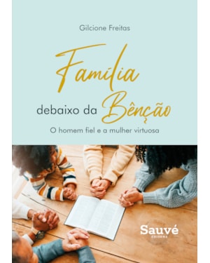 FAMÍLIA DEBAIXO DA BÊNÇÃO: O HOMEM FIEL E A MULHER VIRTUOSA