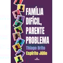FAMÍLIA DIFÍCIL, PARENTE PROBLEMA