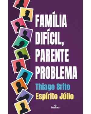 FAMÍLIA DIFÍCIL, PARENTE PROBLEMA