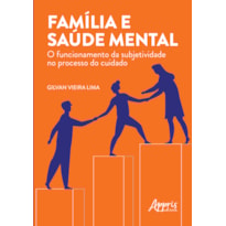 FAMÍLIA E SAÚDE MENTAL: O FUNCIONAMENTO DA SUBJETIVIDADE NO PROCESSO DO CUIDADO